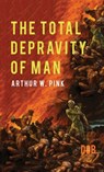 The Total Depravity of Man - Arthur W. Pink - 9789395346436