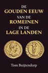 De gouden eeuw van de Romeinen in de Lage Landen - Tom Buijtendorp - 9789401917209