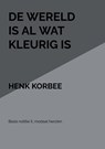 De wereld is al wat kleurig is - henk korbee - 9789402171198