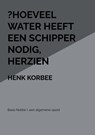 ?Hoeveel water heeft een schipper nodig - Henk Korbee - 9789402192100