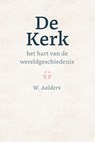 De kerk, het hart van de wereldgeschiedenis - W. Aalders - 9789402914122