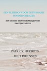 Een pleidooi voor euthanasie zonder grenzen - PATRICK HERBOTS MIET DRIESSEN - 9789403742984