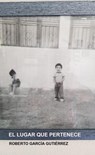 El lugar que pertenece - Roberto García G. - 9789403777023