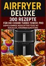 Airfryer Deluxe: 300 Rezepte für die COSORI Turbo Tower Pro – Doppelkammmer-Heißluftfritteuse mit DualBlaze, Keramikbeschichtung - Frida Kochlust - 9789403804835