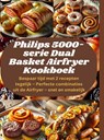 Philips 5000-serie Dual Basket Airfryer Kookboek: Bespaar tijd met 2 recepten tegelijk – Perfecte combinaties uit de Airfryer – snel en smakelijk - Sophia LeGrand - 9789403808291