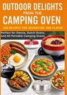 Outdoor Delights from the Camping Oven – 200 Recipes for Adventure and Flavor Perfect for Omnia, Dutch Ovens, and All Portable Camping Ovens - Julia RecipeMaster - 9789403813691