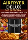 Airfryer Deluxe: 300 recepten voor de COSORI Turbo Tower Pro – het heteluchtfriteuse met dubbele kamer en DualBlaze-technologie, keramische coating - Frida Kochlust - 9789403814308