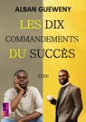 Les dix commandements du succès - Alban GUEWENY - 9789403825250