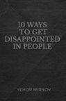 10 Ways To Get Disappointed In People - Yehor Mirnov - 9789403835877