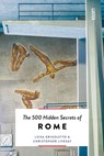 The 500 Hidden Secrets of Rome - Luisa Grigoletto ; Christopher Livesay - 9789460583315