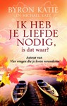 Ik heb je liefde nodig, is dat waar? - Byron Katie - 9789460921704