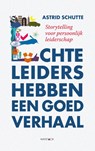Echte leiders hebben een goed verhaal - Astrid Schutte - 9789461260284