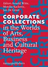 Corporate Collecting in the Worlds of Arts, Business and Cultural Heritage - Arnold Witte - 9789462087316
