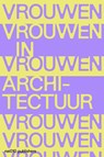 Vrouwen in Architectuur - Lara Schrijver ; Indira van ‘t Klooster ; Setareh Noorani ; Charlotte Thomas ; Catja Edens ; Hilde Heynen - 9789462087620