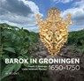 Barok in Groningen 1650-1750 - Freerk Veldman ; Lieke Veldman-Planten - 9789462585102