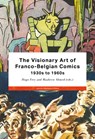 The Visionary Art of Franco-Belgian Comics, 1930s to 1960s - Jan Baetens ; Benoît Crucifix ; Felipe Muhr ; Eva Van de Wiele - 9789462704800