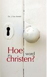 Hoe word je Christen - J. Van Amstel - 9789462785328