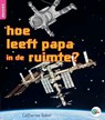 hoe leeft papa in de ruimte? - Catherine Baker - 9789463413015
