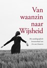 Van waanzin naar Wijsheid - Iris van Zomeren ; Erik van Zomeren - 9789463653541