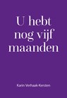 U hebt nog vijf maanden - Karin Verhaak-Kersten - 9789463657242