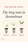 Op weg naar je droombaan - Pieter de Jong - 9789463820424