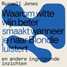 Waarom witte wijn beter smaakt wanneer je naar Blondie luistert - Russell Jones - 9789464040364