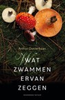 Wat zwammen ervan zeggen - Arthur Oosterbaan - 9789464714012