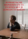 40 praktische manieren om te stoppen met je zorgen te maken - Jasmin Hajro - 9789464809510