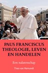 PAUS FRANCISCUS THEOLOGIE, LEVEN EN HANDELEN - Theo van Remundt - 9789464856521