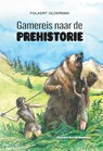 Gamereis naar de prehistorie - Folkert Oldersma - 9789464931716