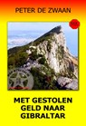 Met gestolen geld naar Gilbraltar - Peter de Zwaan - 9789464936919
