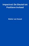 Impactvol: De Sleutel tot Positieve Invloed - Walter Van Kessel - 9789465010304