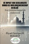 DE IMPACT VAN SECULARISATIE BINNEN DE MOSLIMGEMEENSCHAP IN BELGIË - Riyad Georges Hubert Rogiest - 9789465200439