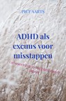 ADHD als excuus voor misstappen - Piet Aarts - 9789465200804