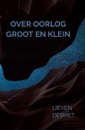 Over oorlog groot en klein - Lieven Desmet - 9789465205342