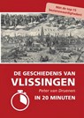 De geschiedenis van Vlissingen in 20 minuten - Peter Van Druenen - 9789465209388