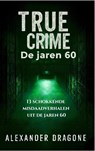 True Crime - De jaren 60 - Alexander Dragone - 9789465313856