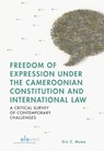 Freedom of Expression under the Cameroonian Constitution and International Law - Eric C. Muma - 9789490947835