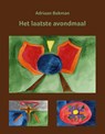 Het laatste avondmaal - Adriaan Bekman - 9789491748592