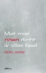 Met mijn ogen dicht ik alles heel - Merel Morre - 9789491773075