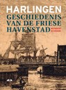Harlingen, geschiedenis van de Friese havenstad - Meindert Schroor & J.J. Huizinga ; Y.B. Kuiper ; M.J.C. Otten ; Jeanine Otten ; D.P. de Vries - 9789492176127