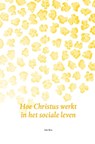 Hoe Christus werkt in het sociale leven - Lex Bos - 9789492326959