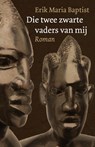 Die twee zwarte vaders van mij - Erik Maria Baptist - 9789492494115