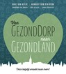 Van GezondDorp naar GezondLand - Hans van Kuijk ; Norbert Van den Hurk ; Sanne Van der Zanden ; Cora Hoskens ; Jonno Proudfoot - 9789492537102