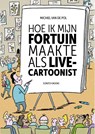 Hoe ik mijn fortuin maakte als live-cartoonist - Michiel van de Pol - 9789493166653