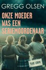 Onze moeder was een seriemoordenaar - Gregg Olsen - 9789493285903