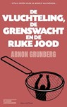 De vluchteling, de grenswacht en de rijke Jood - Arnon Grunberg - 9789493304055