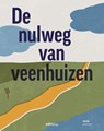 De nulweg van veenhuizen - WP99 ; Liesbeth Cavé ; Ânne De Jong ; Anna Van der Laan ; Erik Raven ; Yde Van Reide ; Nina Werkman ; Atze Van Wieren - 9789493343412