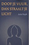 Doof je vuur, dan straalt je licht - Arie Vuyk - 9789493349117
