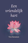 Een vriendelijk hart - Ton Roumen - 9789493349216